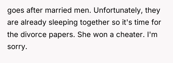 goes after married men. Unfortunately, they are already sleeping together...