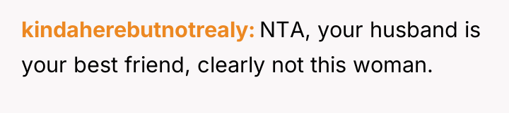 kindaherebutnotrealy NTA, your husband is your best friend, clearly not...