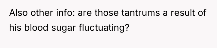 Also other info: are those tantrums a result of his...