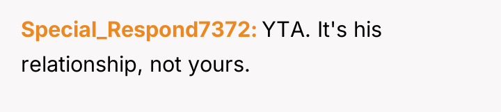 Special_Respond7372 YTA. It's his relationship, not yours.