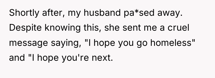 Shortly after, my husband pa*sed away. Despite knowing this, she...