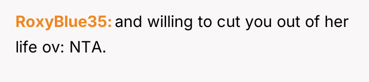 RoxyBlue35 and willing to cut you out of her life...