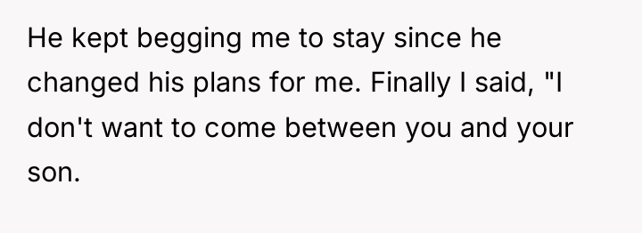 He kept begging me to stay since he changed his...