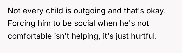 Not every child is outgoing and that's okay. Forcing him...