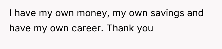 I have my own money, my own savings and have...