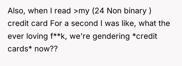 Also, when I read >my (24 Non binary ) credit...
