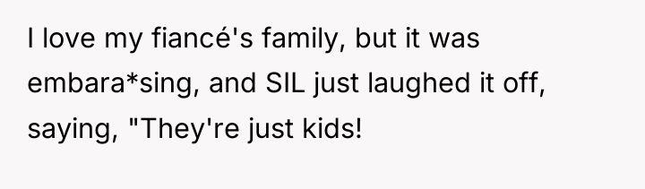 I love my fiancé's family, but it was embara*sing, and...