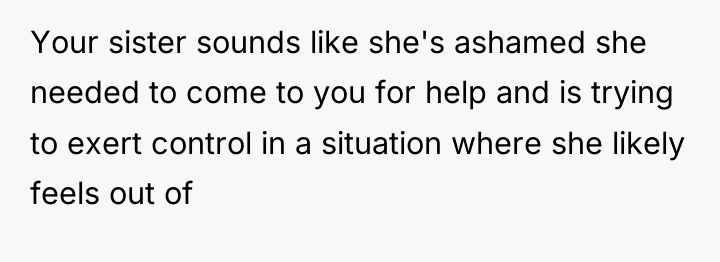 Your sister sounds like she's ashamed she needed to come...