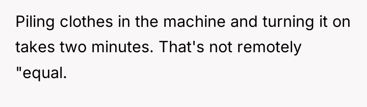 Piling clothes in the machine and turning it on takes...