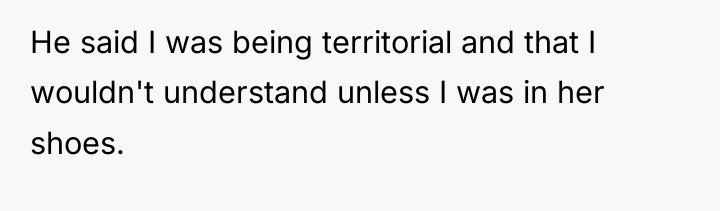 He said I was being territorial and that I wouldn't...