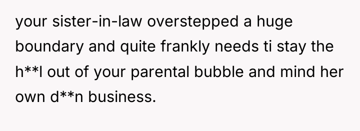 your sister-in-law overstepped a huge boundary and quite frankly needs...