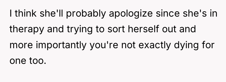 I think she'll probably apologize since she's in therapy and...