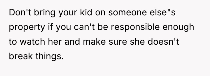 Don't bring your kid on someone else"s property if you...