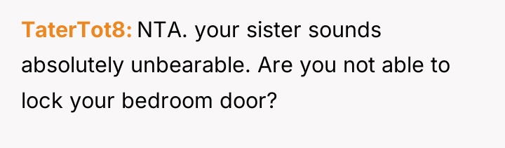 TaterTot8 NTA. your sister sounds absolutely unbearable. Are you not...