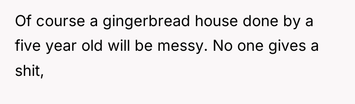 Of course a gingerbread house done by a five year...