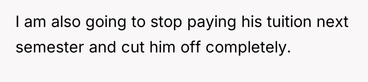 I am also going to stop paying his tuition next...