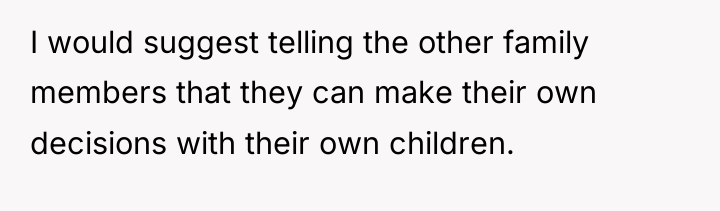I would suggest telling the other family members that they...