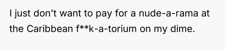 I just don't want to pay for a nude-a-rama at...