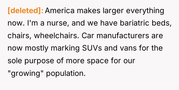 [deleted] America makes larger everything now. I'm a nurse, and...