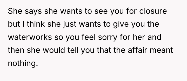 She says she wants to see you for closure but...