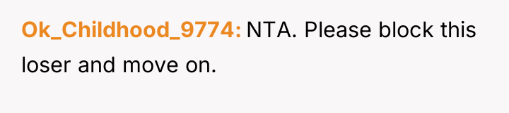 Ok_Childhood_9774 NTA. Please block this loser and move on.