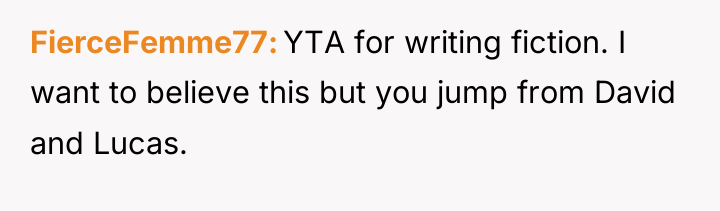 FierceFemme77 YTA for writing fiction. I want to believe this...
