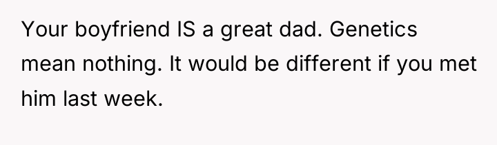 Your boyfriend IS a great dad. Genetics mean nothing. It...