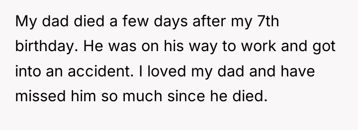My dad died a few days after my 7th birthday....