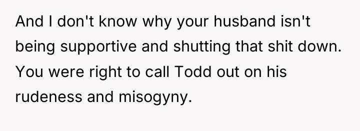 And I don't know why your husband isn't being supportive...