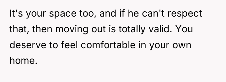It's your space too, and if he can't respect that,...