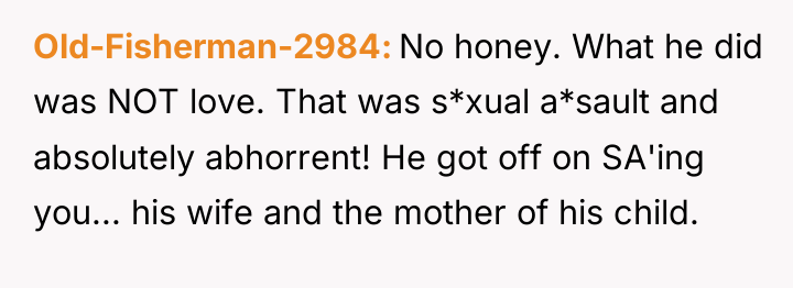 Old-Fisherman-2984 No honey. What he did was NOT love. That...