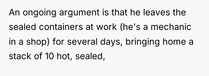 An ongoing argument is that he leaves the sealed containers...