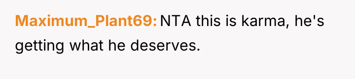 Maximum_Plant69 NTA this is karma, he's getting what he deserves.