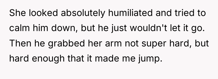 She looked absolutely humiliated and tried to calm him down,...