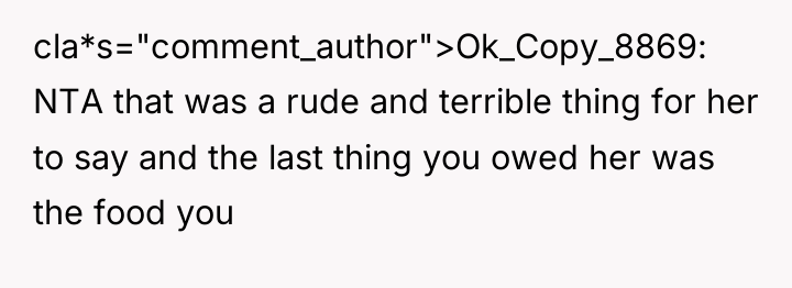 cla*s="comment_author">Ok_Copy_8869: NTA that was a rude and terrible thing for...
