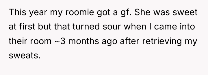 This year my roomie got a gf. She was sweet...