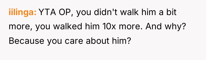 iilinga YTA OP, you didn't walk him a bit more,...
