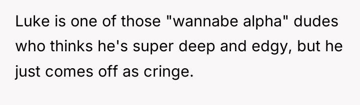 Luke is one of those "wannabe alpha" dudes who thinks...