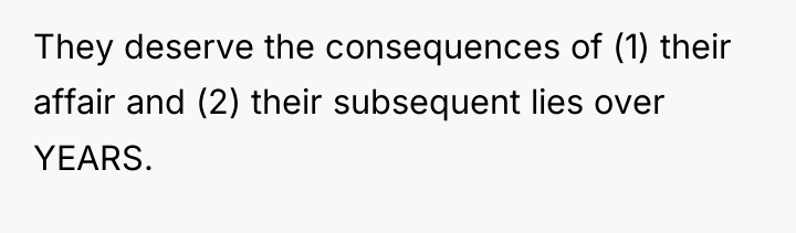 They deserve the consequences of (1) their affair and (2)...