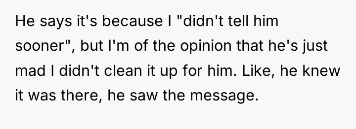 He says it's because I "didn't tell him sooner", but...