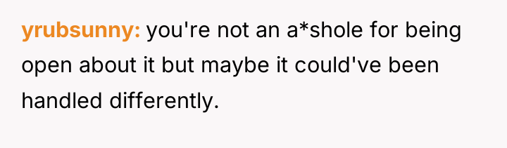 yrubsunny you're not an a*shole for being open about it...