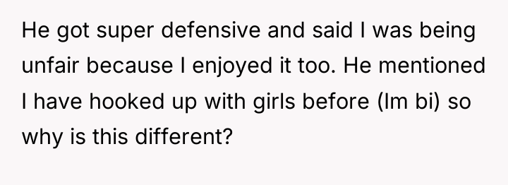 He got super defensive and said I was being unfair...