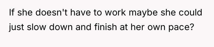 If she doesn't have to work maybe she could just...