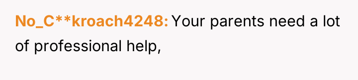 No_C**kroach4248 Your parents need a lot of professional help,