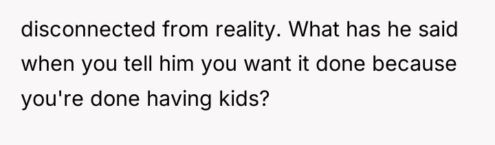 disconnected from reality. What has he said when you tell...