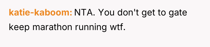 katie-kaboom NTA. You don't get to gate keep marathon running...