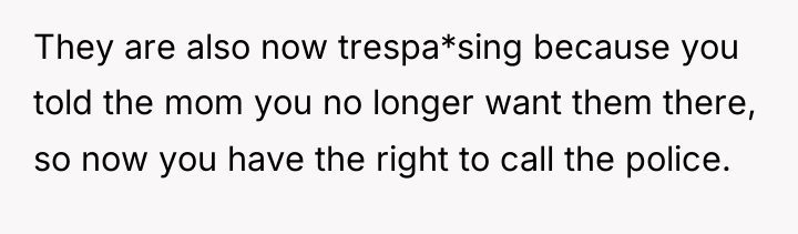 They are also now trespa*sing because you told the mom...