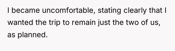 I became uncomfortable, stating clearly that I wanted the trip...