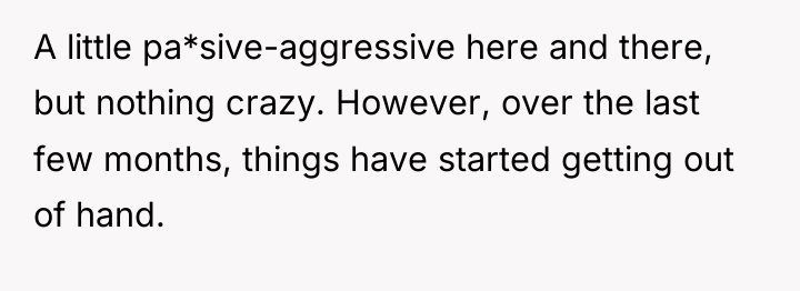 A little pa*sive-aggressive here and there, but nothing crazy. However,...