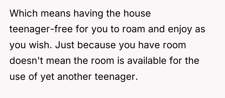 Which means having the house teenager-free for you to roam...